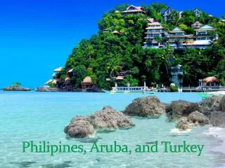 Philipines , Aruba, and Turkey