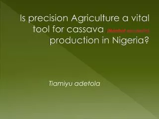 Is precision Agriculture a vital tool for cassava ( Manihot esculenta ) production in Nigeria?