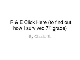 R &amp; E Click Here (to find out how I survived 7 th grade)