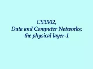 CS3502, Data and Computer Networks: the physical layer-1