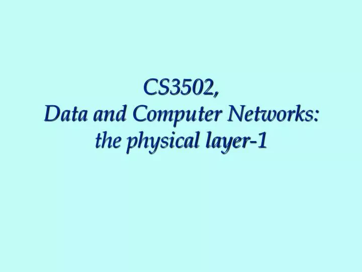 cs3502 data and computer networks the physical layer 1