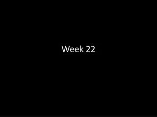 Week 22