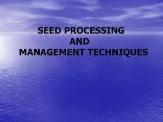 SEED PROCESSING AND MANAGEMENT TECHNIQUES