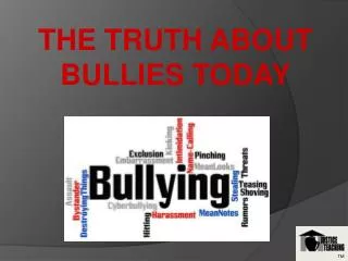 THE TRUTH ABOUT BULLIES TODAY