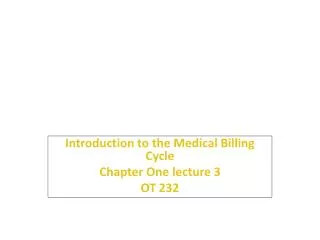 Introduction to the Medical Billing Cycle Chapter One lecture 3 OT 232