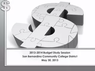 2013-2014 Budget Study Session San Bernardino Community College District May 30 , 2013