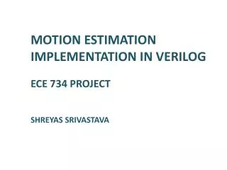 MOTION ESTIMATION IMPLEMENTATION IN VERILOG ECE 734 PROJECT SHREYAS SRIVASTAVA