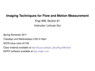 Imaging Techniques for Flow and Motion Measurement Engr 699, Section 81 Instructor: Lichuan Gui