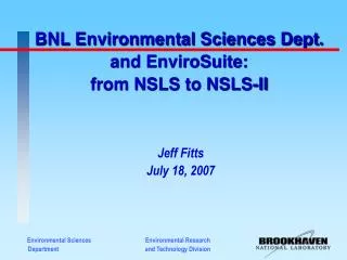 BNL Environmental Sciences Dept. and EnviroSuite: from NSLS to NSLS-II