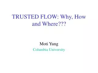 TRUSTED FLOW: Why, How and Where???