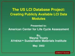 The US LCI Database Project: Creating Publicly Available LCI Data Modules Presented to: