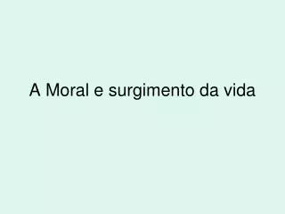 a moral e surgimento da vida