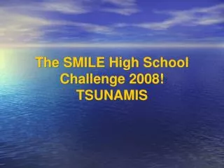 The SMILE High School Challenge 2008! TSUNAMIS