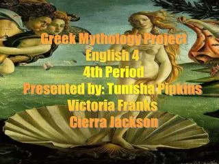 Greek Mythology Project English 4 4th Period Presented by: Tunisha Pipkins Victoria Franks