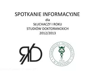 SPOTKANIE INFORMACYJNE dla SŁUCHACZY I ROKU STUDIÓW DOKTORANCKICH 2012/2013
