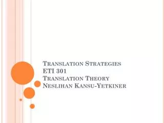 Translation Strategies ETI 301 Translation Theory Neslihan Kansu-Yetkiner