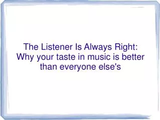 The Listener Is Always Right: Why your taste in music is better than everyone else's