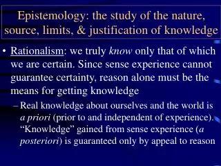 Epistemology: the study of the nature, source, limits, &amp; justification of knowledge