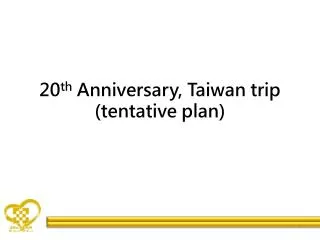 20 th Anniversary, Taiwan trip (tentative plan)