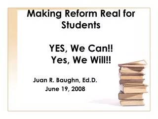 Making Reform Real for Students YES, We Can!! Yes, We Will!!