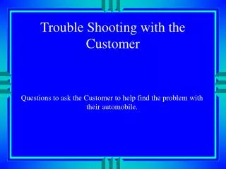 Trouble Shooting with the Customer