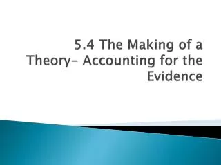 5.4 The Making of a Theory- Accounting for the Evidence