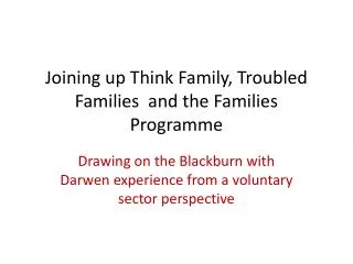 Joining up Think Family, Troubled Families and the Families Programme