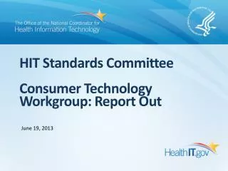HIT Standards Committee Consumer Technology Workgroup: Report Out