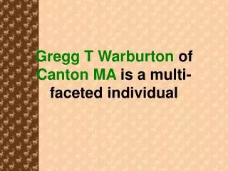 Gregg T Warburton of Canton MA is a multi-faceted individual