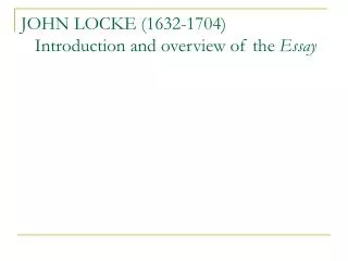 JOHN LOCKE (1632-1704) Introduction and overview of the Essay