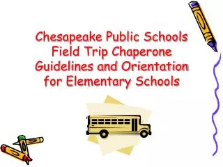 Chesapeake Public Schools Field Trip Chaperone Guidelines and Orientation for Elementary Schools
