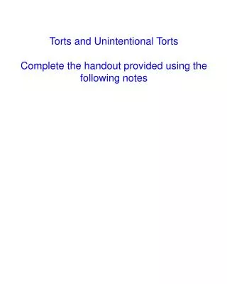 Torts and Unintentional Torts Complete the handout provided using the following notes