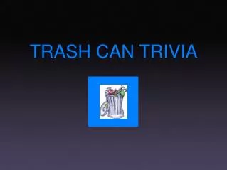 TRASH CAN TRIVIA