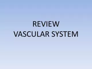 REVIEW VASCULAR SYSTEM