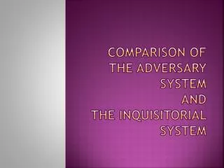 Comparison of the Adversary system and the Inquisitorial system