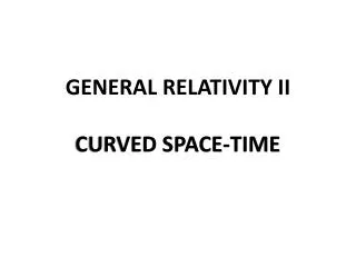 GENERAL RELATIVITY II CURVED SPACE-TIME