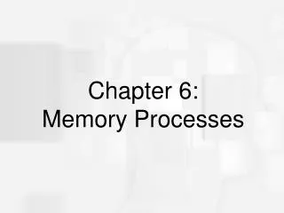 Chapter 6: Memory Processes