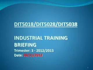 DIT5018/DIT5028/DIT5038 INDUSTRIAL TRAINING BRIEFING Trimester: 3 - 2012/2013 Date: 30/11/2012