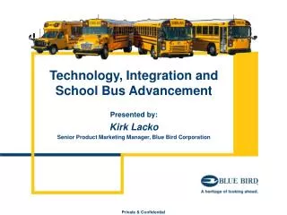 Technology, Integration and School Bus Advancement Presented by: Kirk Lacko