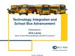 Technology, Integration and School Bus Advancement Presented by: Kirk Lacko - slide 1