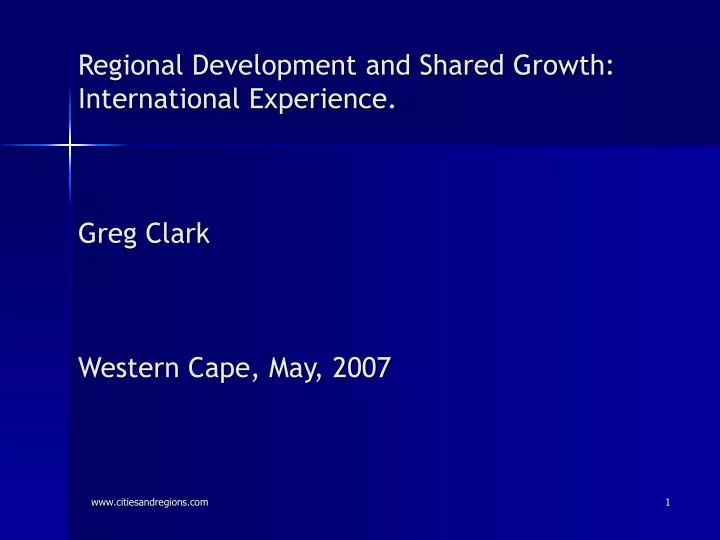 regional development and shared growth international experience greg clark western cape may 2007