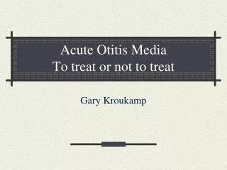 Acute Otitis Media To treat or not to treat