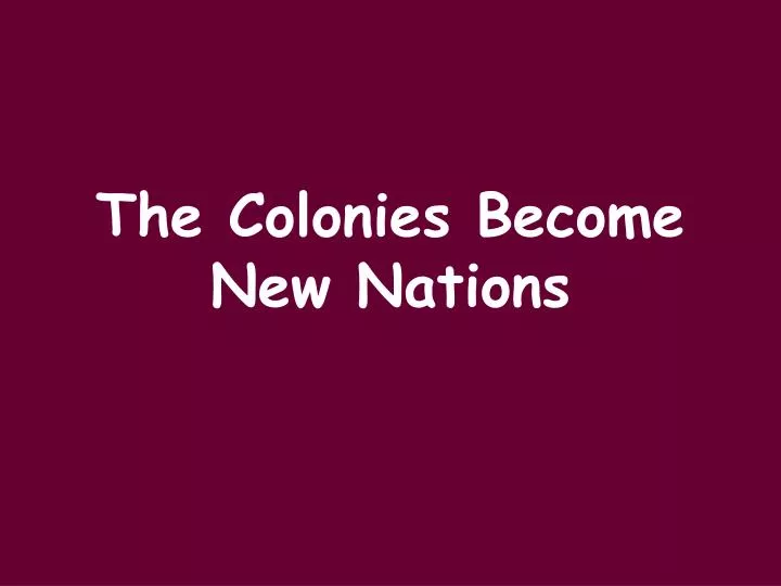 the colonies become new nations