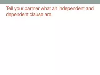 Tell your partner what an independent and dependent clause are.