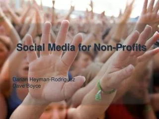 Social Media for Non- Profits Darian Heyman -Rodriguez Dave Boyce
