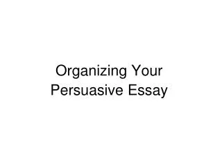 Organizing Your Persuasive Essay