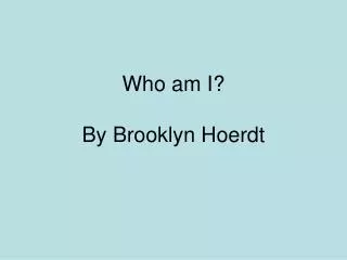 Who am I? By Brooklyn Hoerdt