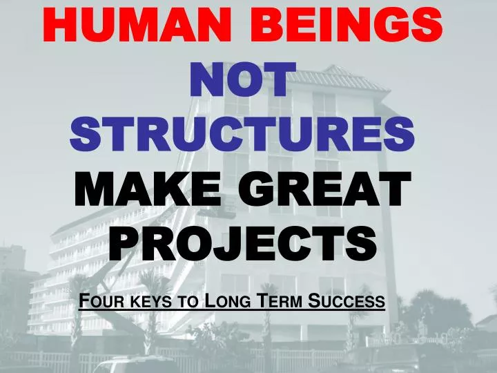 human beings not structures make great projects