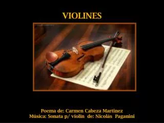 VIOLINES Poema de: Carmen Cabeza Martinez Música: Sonata p/ violin de: Nicolás Paganini