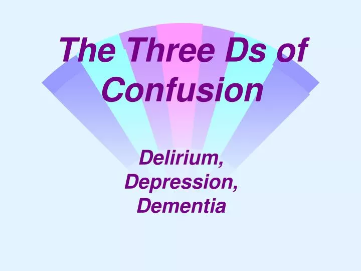the three ds of confusion delirium depression dementia